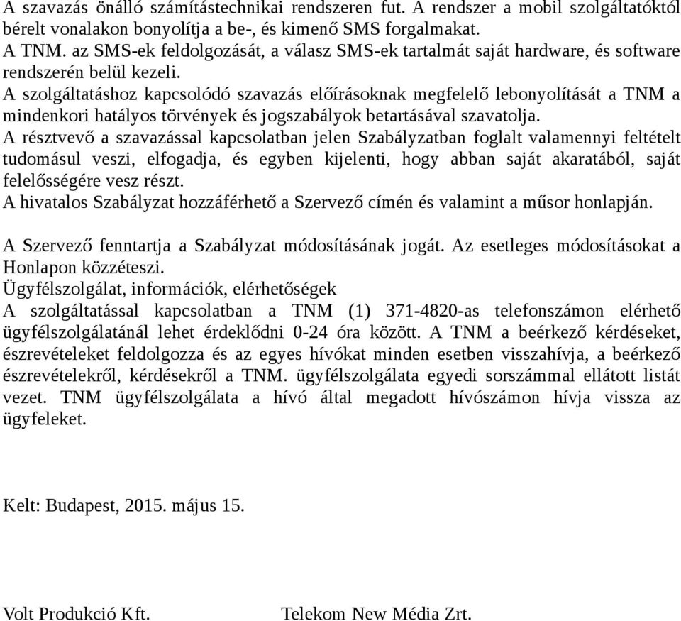 A szolgáltatáshoz kapcsolódó szavazás előírásoknak megfelelő lebonyolítását a TNM a mindenkori hatályos törvények és jogszabályok betartásával szavatolja.