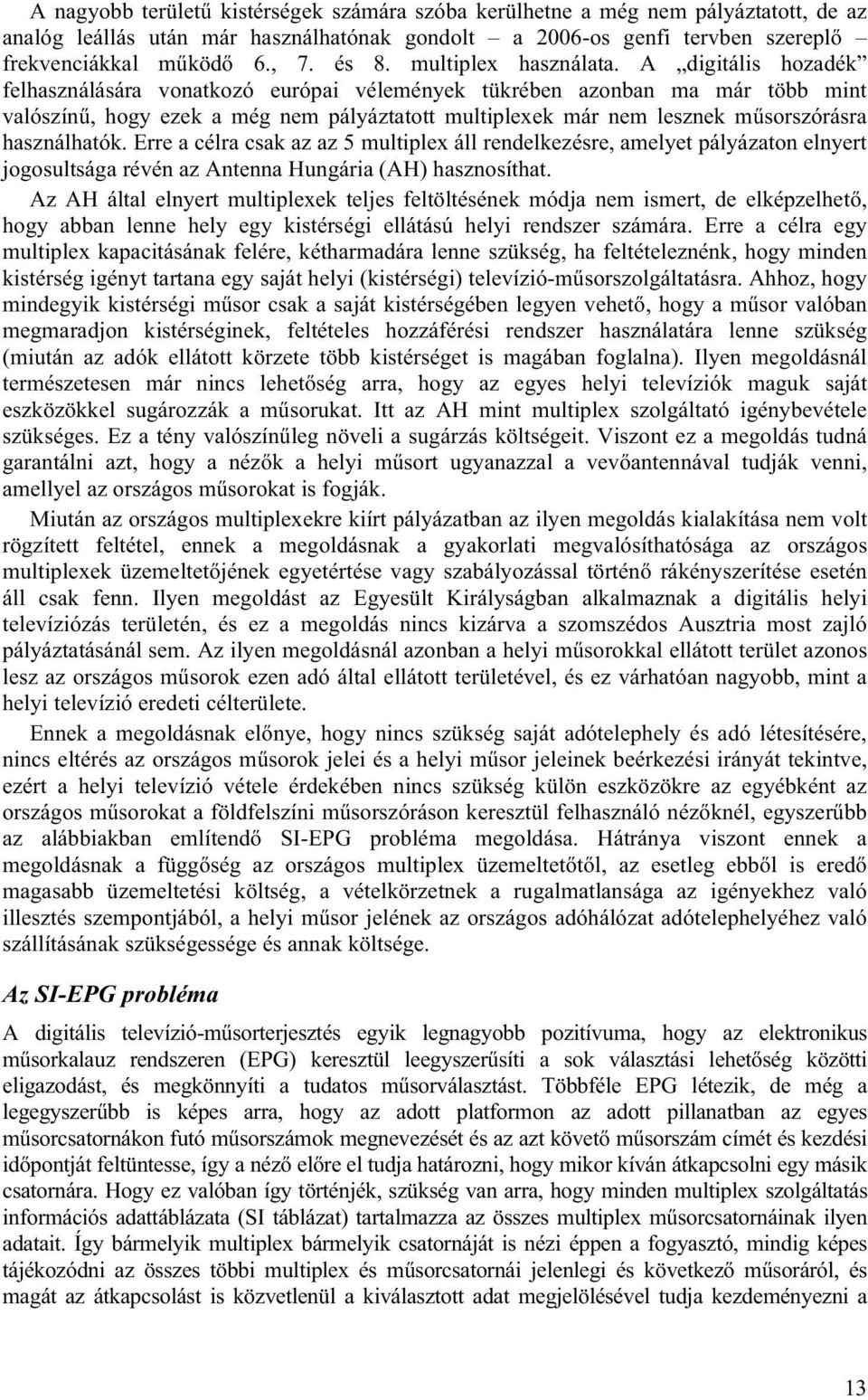 A digitális hozadék felhasználására vonatkozó európai vélemények tükrében azonban ma már több mint valószínű, hogy ezek a még nem pályáztatott multiplexek már nem lesznek műsorszórásra használhatók.