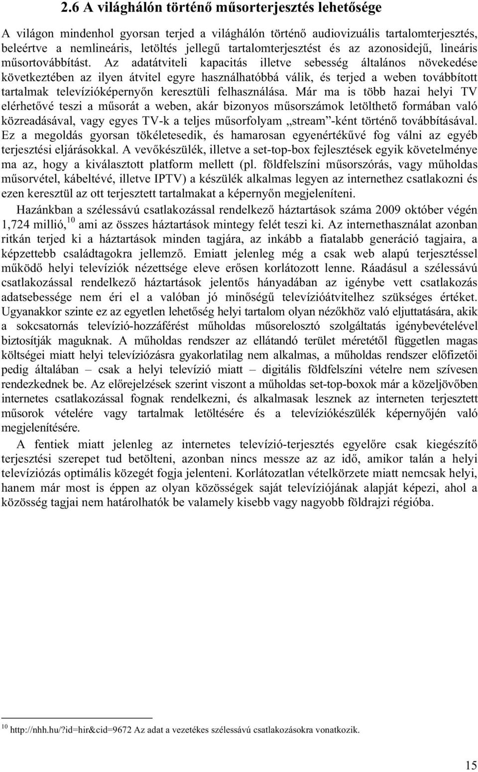 Az adatátviteli kapacitás illetve sebesség általános növekedése következtében az ilyen átvitel egyre használhatóbbá válik, és terjed a weben továbbított tartalmak televízióképernyőn keresztüli