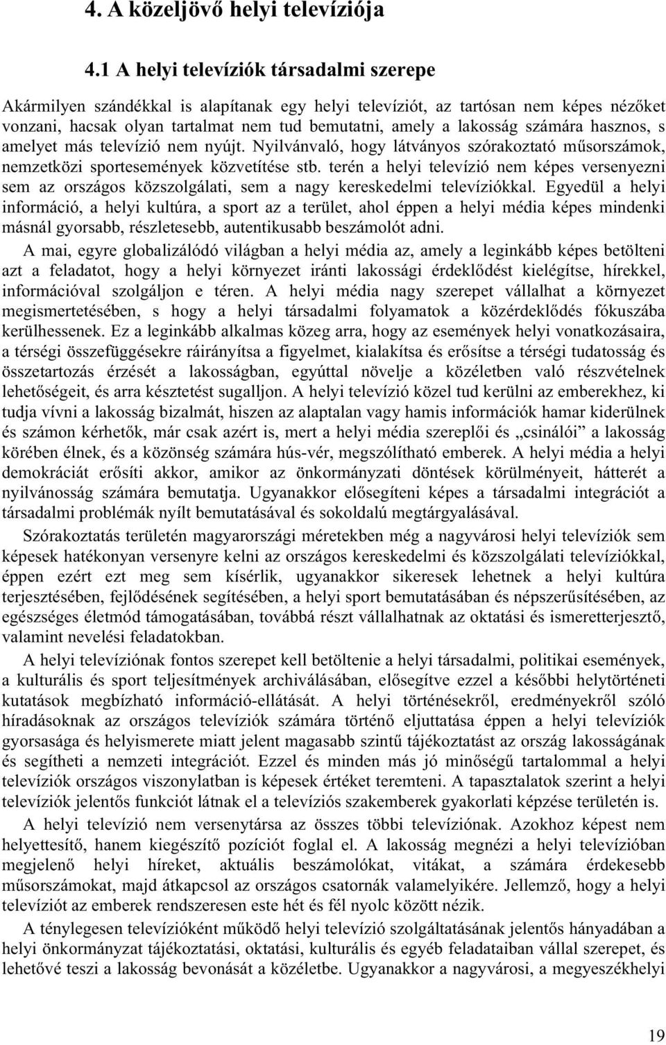 számára hasznos, s amelyet más televízió nem nyújt. Nyilvánvaló, hogy látványos szórakoztató műsorszámok, nemzetközi sportesemények közvetítése stb.