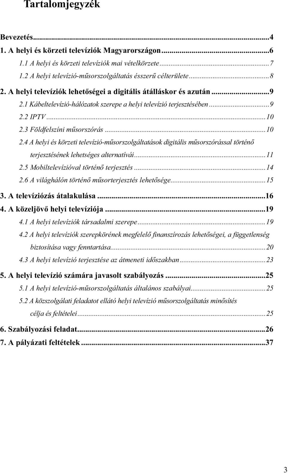 3 Földfelszíni műsorszórás...10 2.4 A helyi és körzeti televízió-műsorszolgáltatások digitális műsorszórással történő terjesztésének lehetséges alternatívái...11 2.