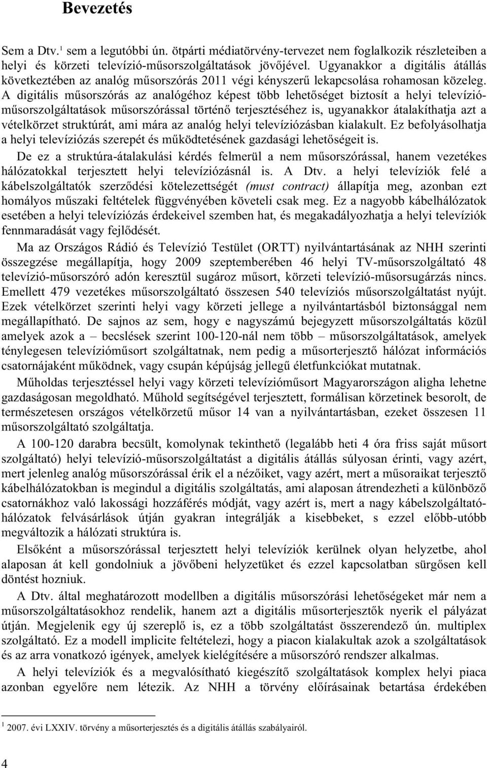 A digitális műsorszórás az analógéhoz képest több lehetőséget biztosít a helyi televízióműsorszolgáltatások műsorszórással történő terjesztéséhez is, ugyanakkor átalakíthatja azt a vételkörzet