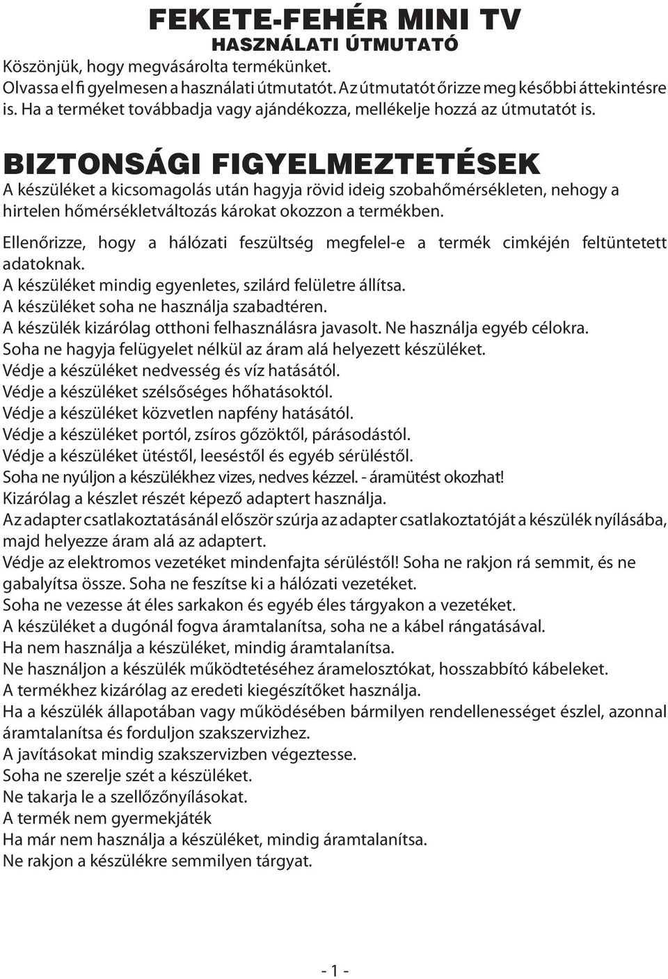 BIZTONSÁGI FIGYELMEZTETÉSEK A készüléket a kicsomagolás után hagyja rövid ideig szobahőmérsékleten, nehogy a hirtelen hőmérsékletváltozás károkat okozzon a termékben.