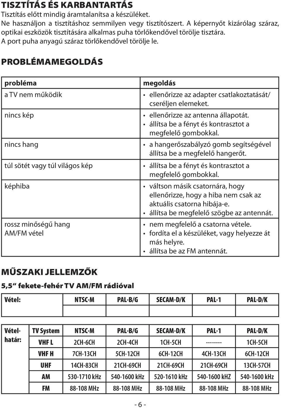 PROBLÉMAMEGOLDÁS probléma a TV nem működik nincs kép nincs hang túl sötét vagy túl világos kép képhiba rossz minőségű hang AM/FM vétel megoldás ellenőrizze az adapter csatlakoztatását/ cseréljen