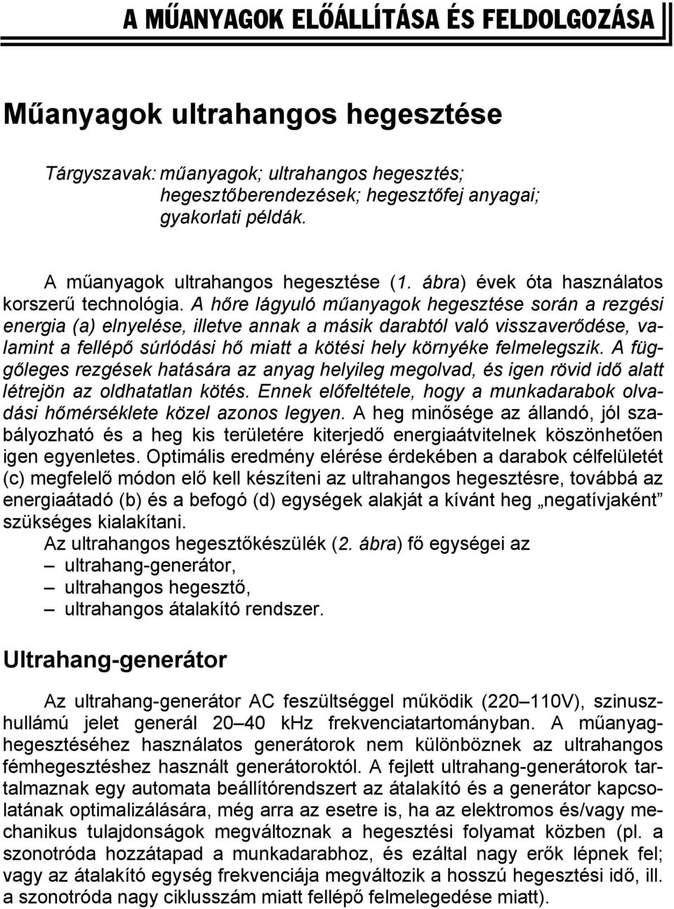 A hőre lágyuló műanyagok hegesztése során a rezgési energia (a) elnyelése, illetve annak a másik darabtól való visszaverődése, valamint a fellépő súrlódási hő miatt a kötési hely környéke