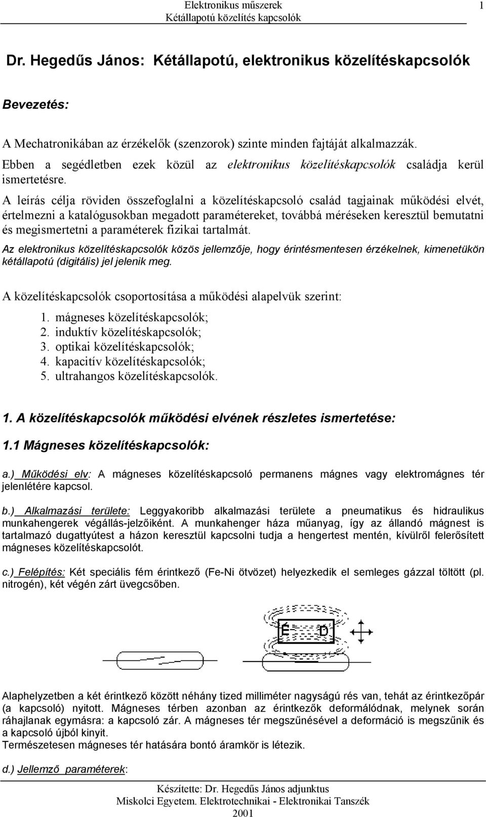 A leírás célja röviden összefoglalni a közelítéskapcsoló család tagjainak működési elvét, értelmezni a katalógusokban megadott paramétereket, továbbá méréseken keresztül bemutatni és megismertetni a