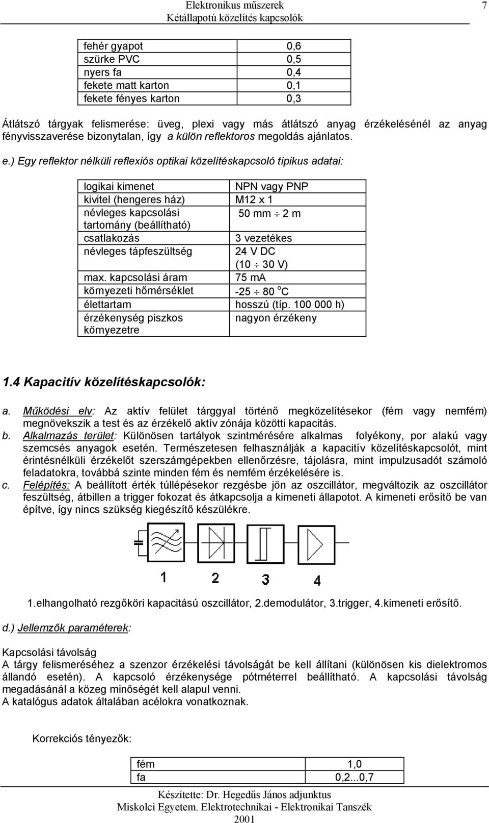 ) Egy reflektor nélküli reflexiós optikai közelítéskapcsoló tipikus adatai: logikai kimenet NPN vagy PNP kivitel (hengeres ház) M12 x 1 névleges kapcsolási 50 mm 2 m tartomány (beállítható)