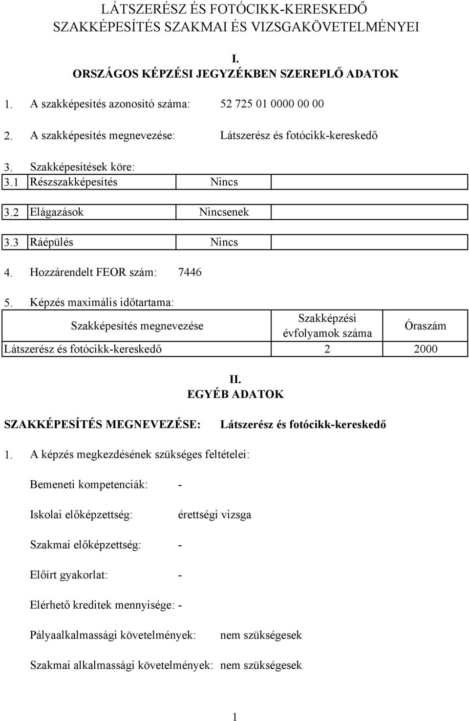 4. Hozzárendelt FEOR szám: 7446 5. Képzés maximális időtartama: Szakképesítés megnevezése Szakképzési évfolyamok száma Óraszám Látszerész és fotócikk-kereskedő 2 2000 II.