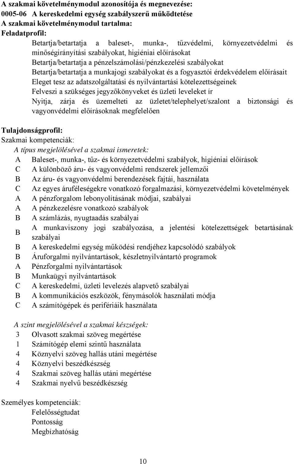 és a fogyasztói érdekvédelem előírásait Eleget tesz az adatszolgáltatási és nyilvántartási kötelezettségeinek Felveszi a szükséges jegyzőkönyveket és üzleti leveleket ír Nyitja, zárja és üzemelteti