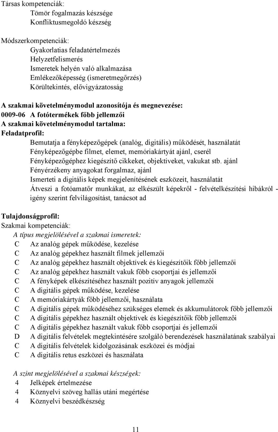 emutatja a fényképezőgépek (analóg, digitális) működését, használatát Fényképezőgépbe filmet, elemet, memóriakártyát ajánl, cserél Fényképezőgéphez kiegészítő cikkeket, objektíveket, vakukat stb.