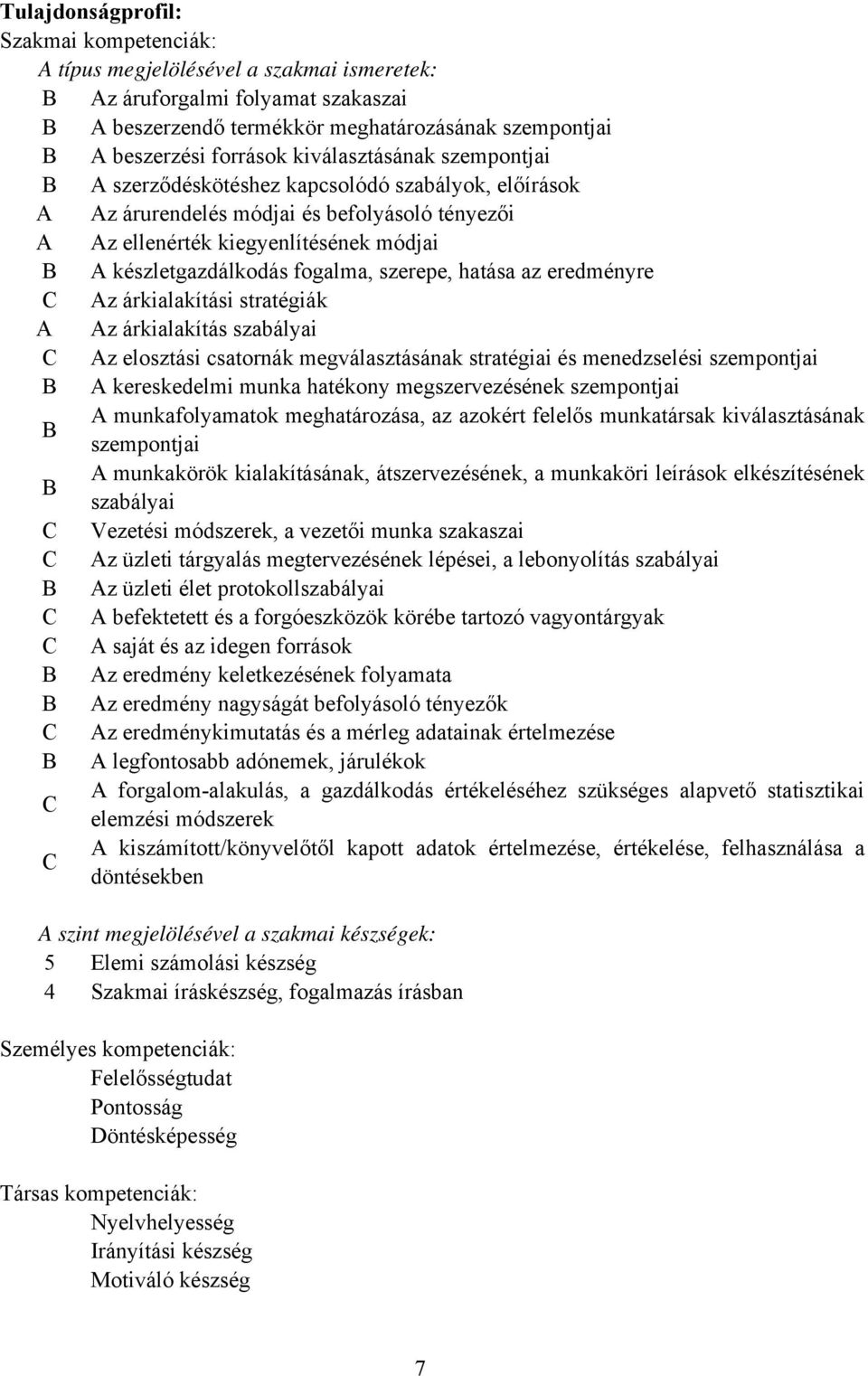 szerepe, hatása az eredményre Az árkialakítási stratégiák A Az árkialakítás szabályai Az elosztási csatornák megválasztásának stratégiai és menedzselési szempontjai A kereskedelmi munka hatékony