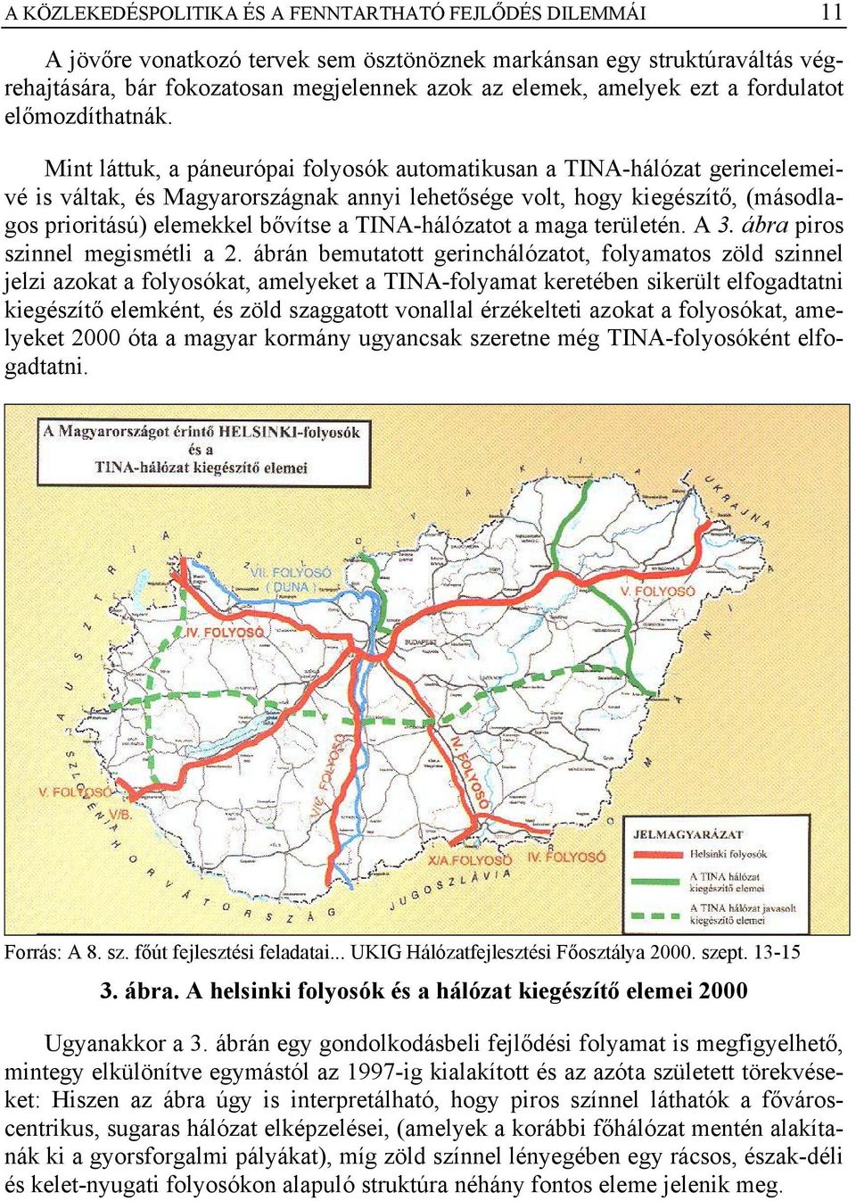 Mint láttuk, a páneurópai folyosók automatikusan a TINA-hálózat gerincelemeivé is váltak, és Magyarországnak annyi lehetősége volt, hogy kiegészítő, (másodlagos prioritású) elemekkel bővítse a