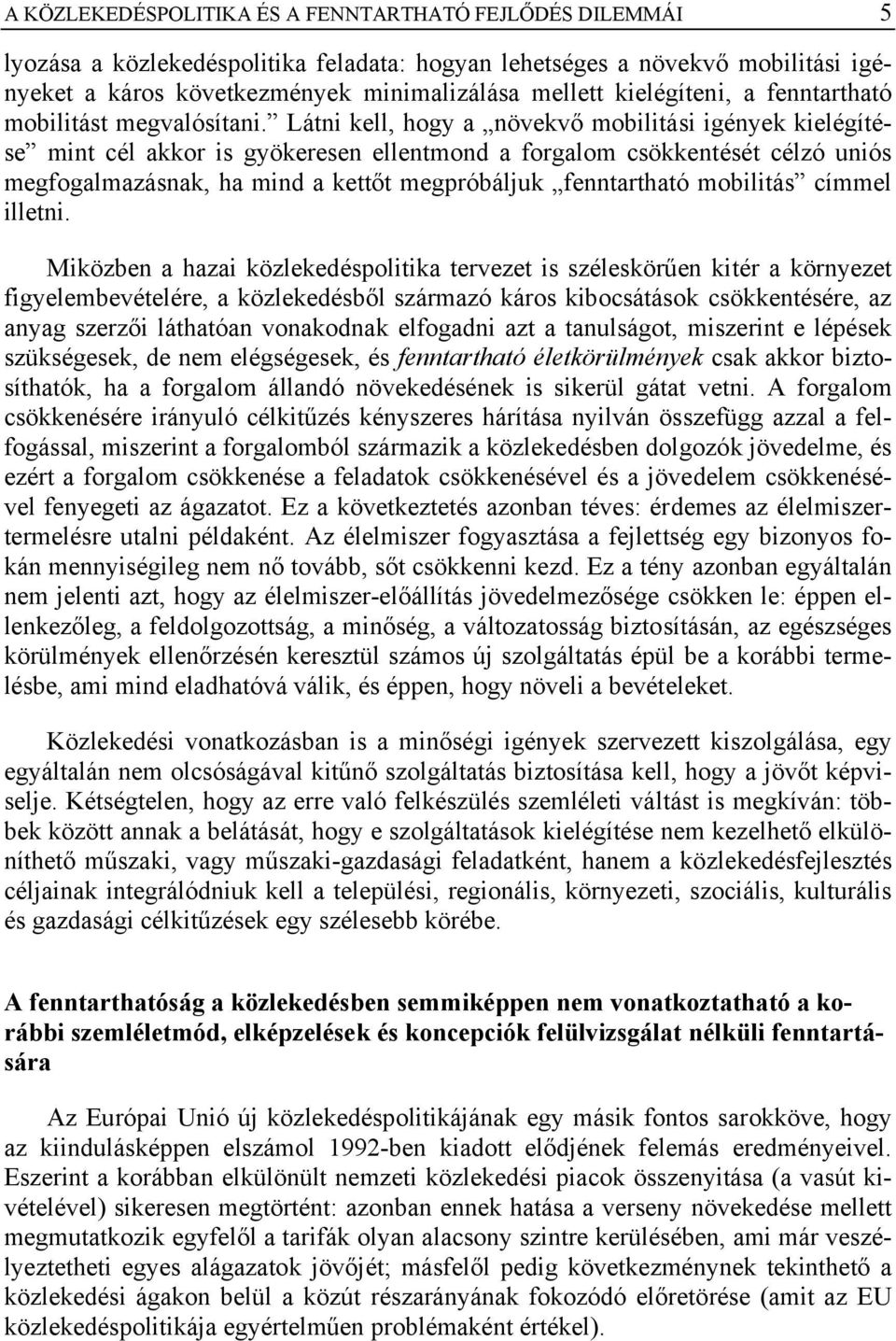 Látni kell, hogy a növekvő mobilitási igények kielégítése mint cél akkor is gyökeresen ellentmond a forgalom csökkentését célzó uniós megfogalmazásnak, ha mind a kettőt megpróbáljuk fenntartható