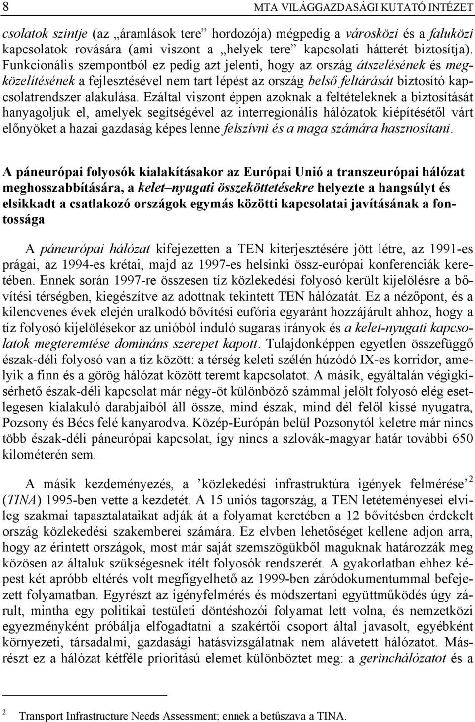 Ezáltal viszont éppen azoknak a feltételeknek a biztosítását hanyagoljuk el, amelyek segítségével az interregionális hálózatok kiépítésétől várt előnyöket a hazai gazdaság képes lenne felszívni és a