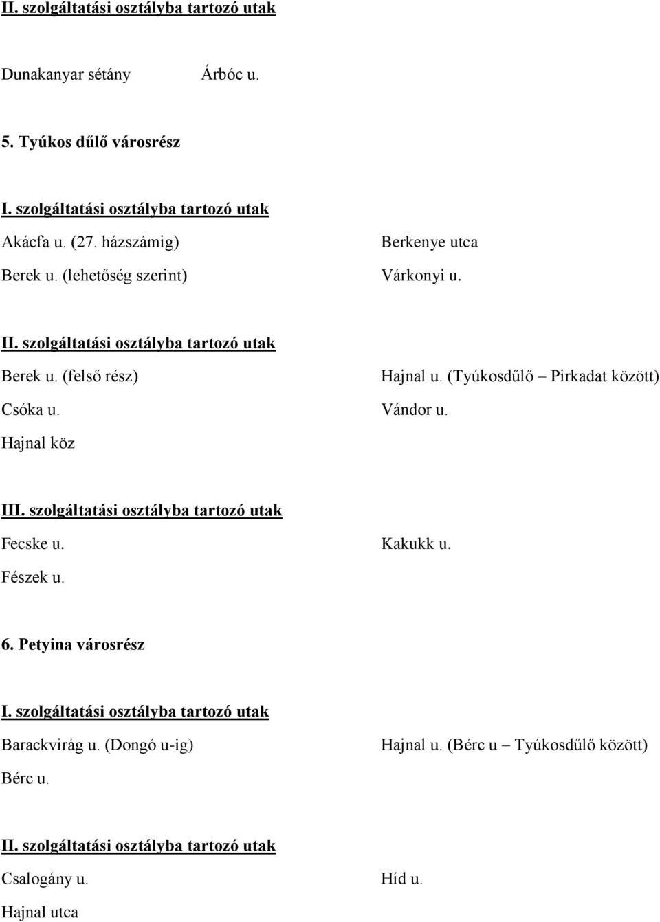 (Tyúkosdűlő Pirkadat között) Vándor u. Hajnal köz II Fecske u. Kakukk u. Fészek u. 6.