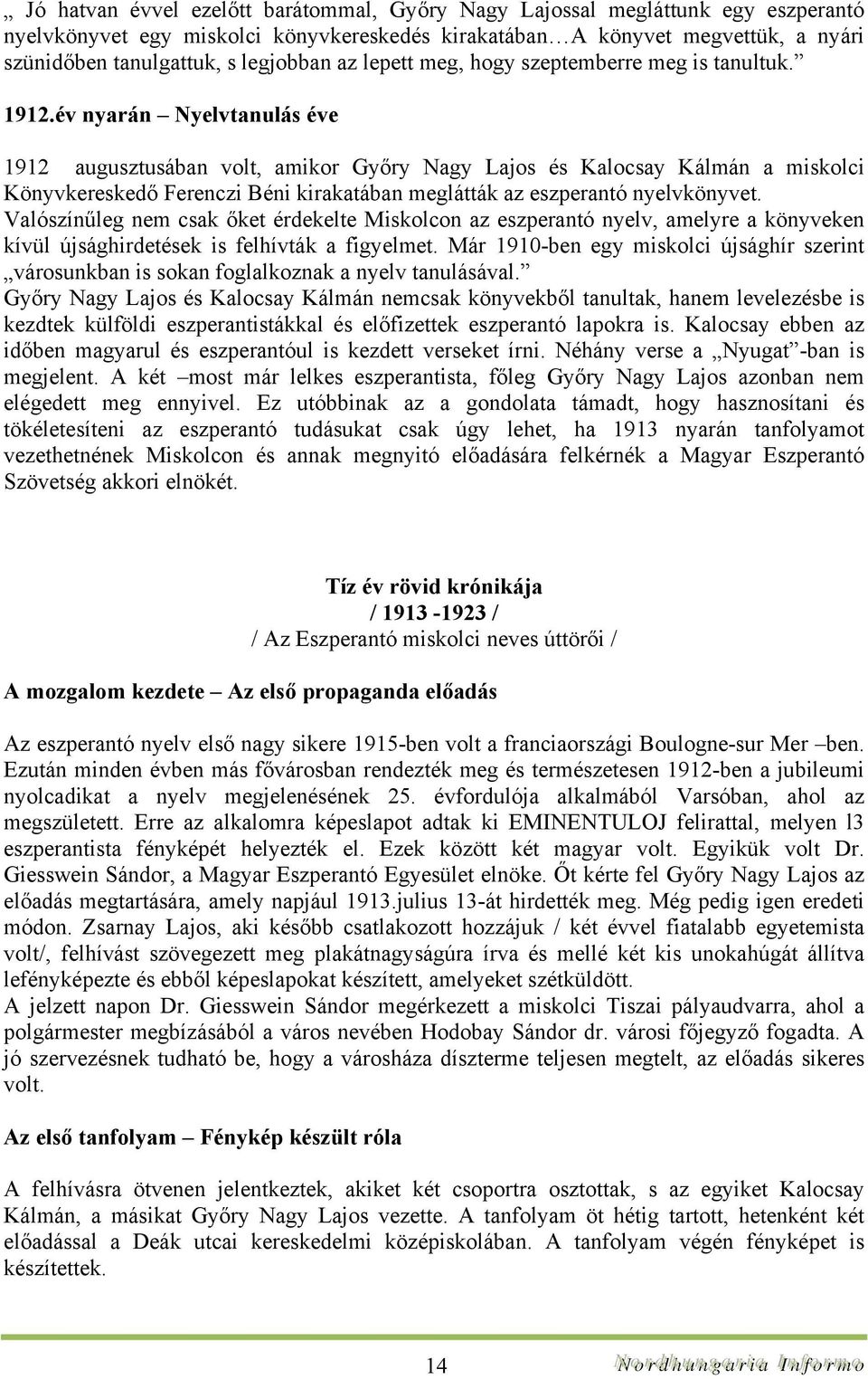 év nyarán Nyelvtanulás éve 1912 augusztusában volt, amikor Győry Nagy Lajos és Kalocsay Kálmán a miskolci Könyvkereskedő Ferenczi Béni kirakatában meglátták az eszperantó nyelvkönyvet.