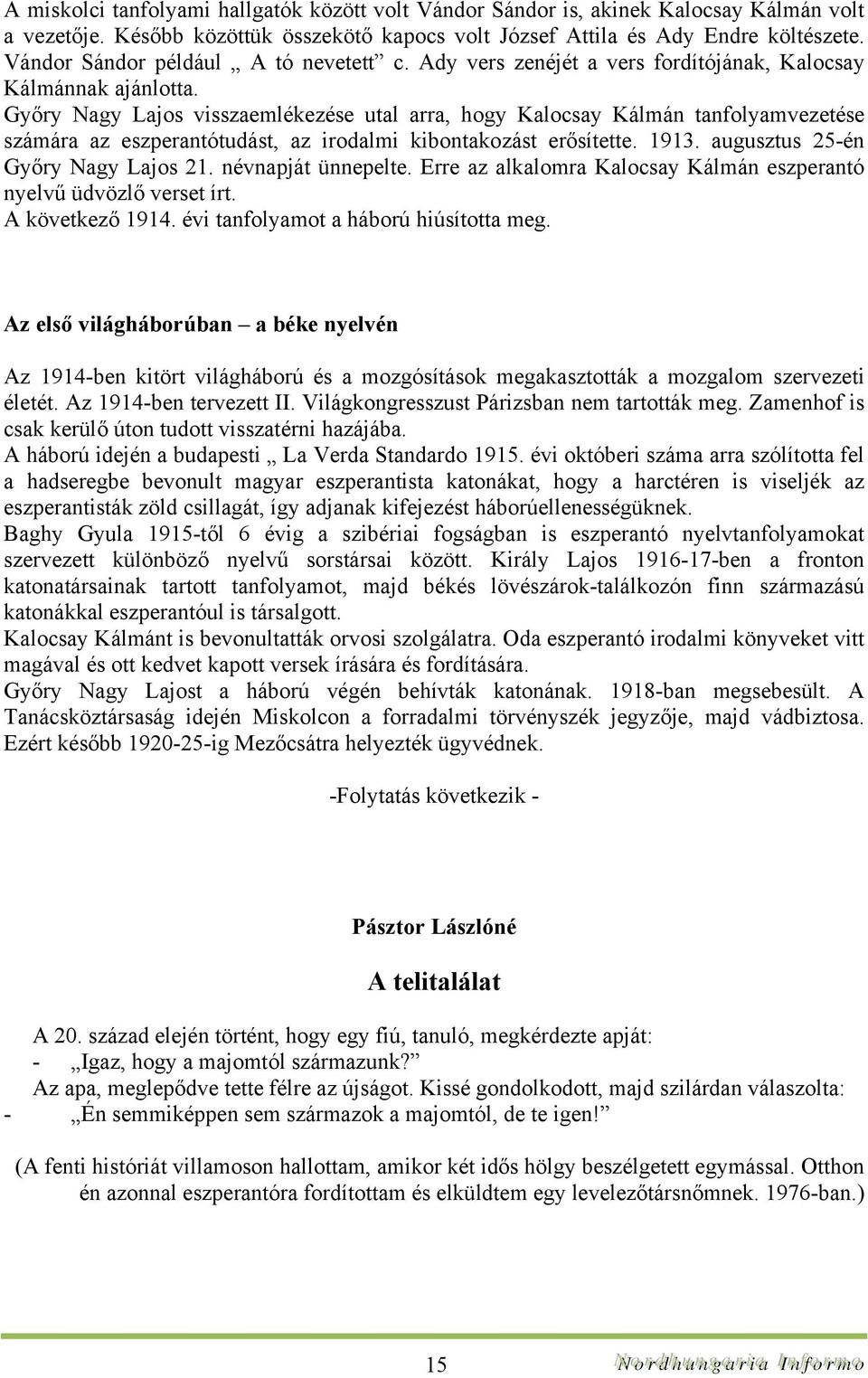 Győry Nagy Lajos visszaemlékezése utal arra, hogy Kalocsay Kálmán tanfolyamvezetése számára az eszperantótudást, az irodalmi kibontakozást erősítette. 1913. augusztus 25-én Győry Nagy Lajos 21.