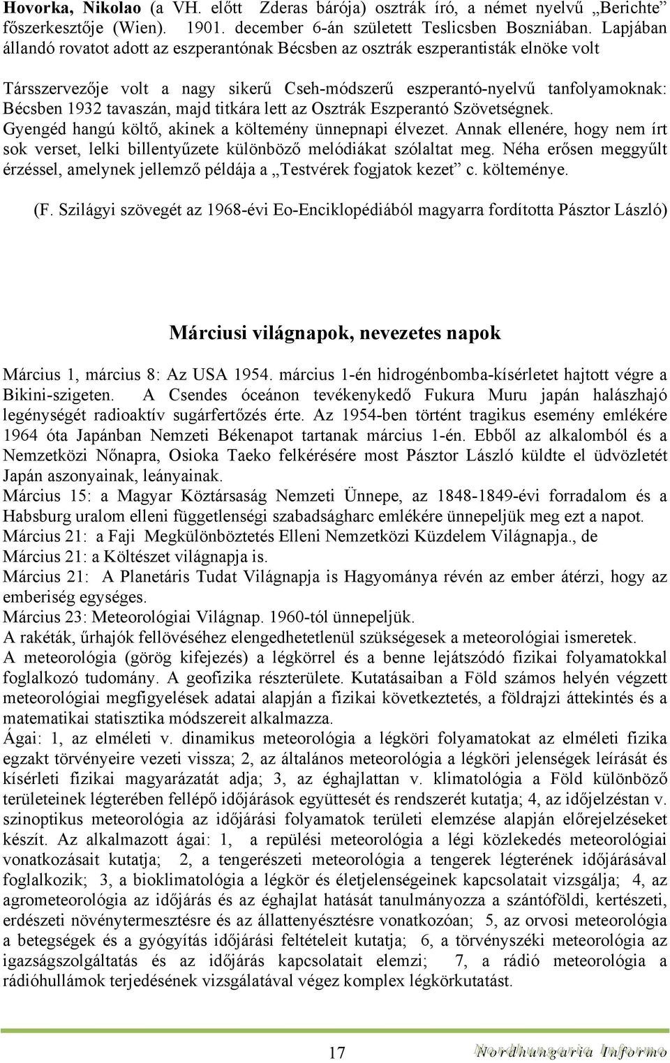 majd titkára lett az Osztrák Eszperantó Szövetségnek. Gyengéd hangú költő, akinek a költemény ünnepnapi élvezet.