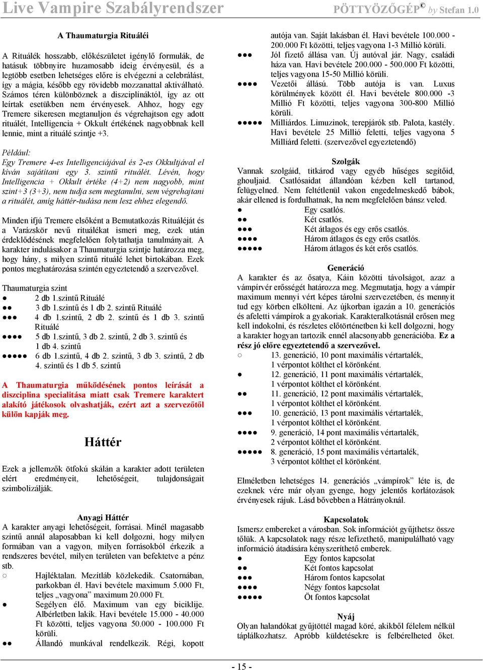 Ahhoz, hogy egy Tremere sikeresen megtanuljon és végrehajtson egy adott rituálét, Intelligencia + Okkult értékének nagyobbnak kell lennie, mint a rituálé szintje +3.