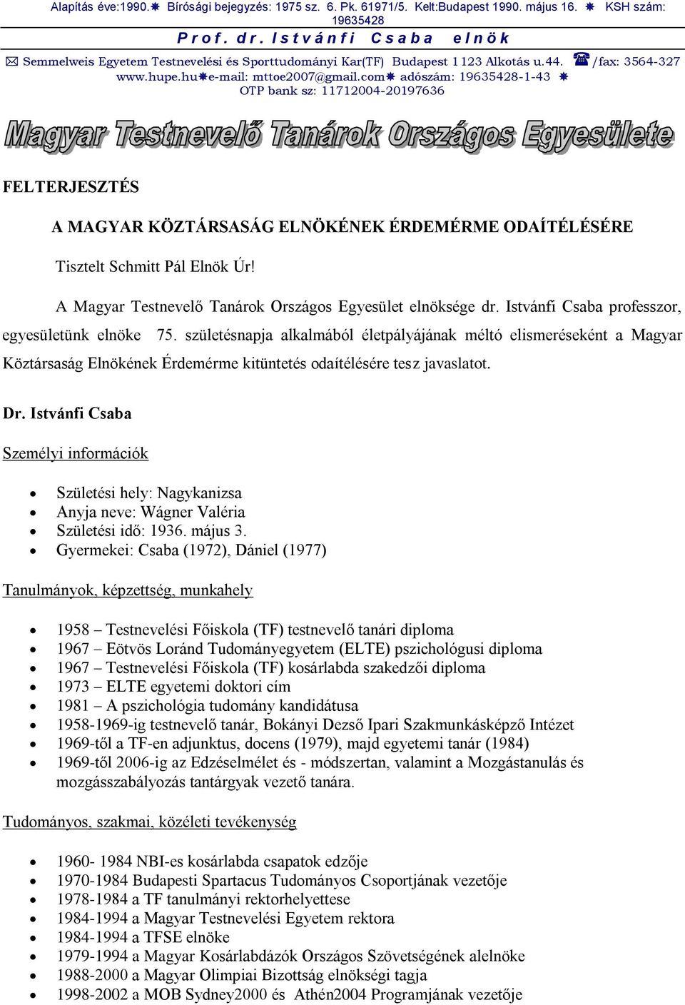 com adószám: 19635428-1-43 OTP bank sz: 11712004-20197636 FELTERJESZTÉS A MAGYAR KÖZTÁRSASÁG ELNÖKÉNEK ÉRDEMÉRME ODAÍTÉLÉSÉRE Tisztelt Schmitt Pál Elnök Úr!