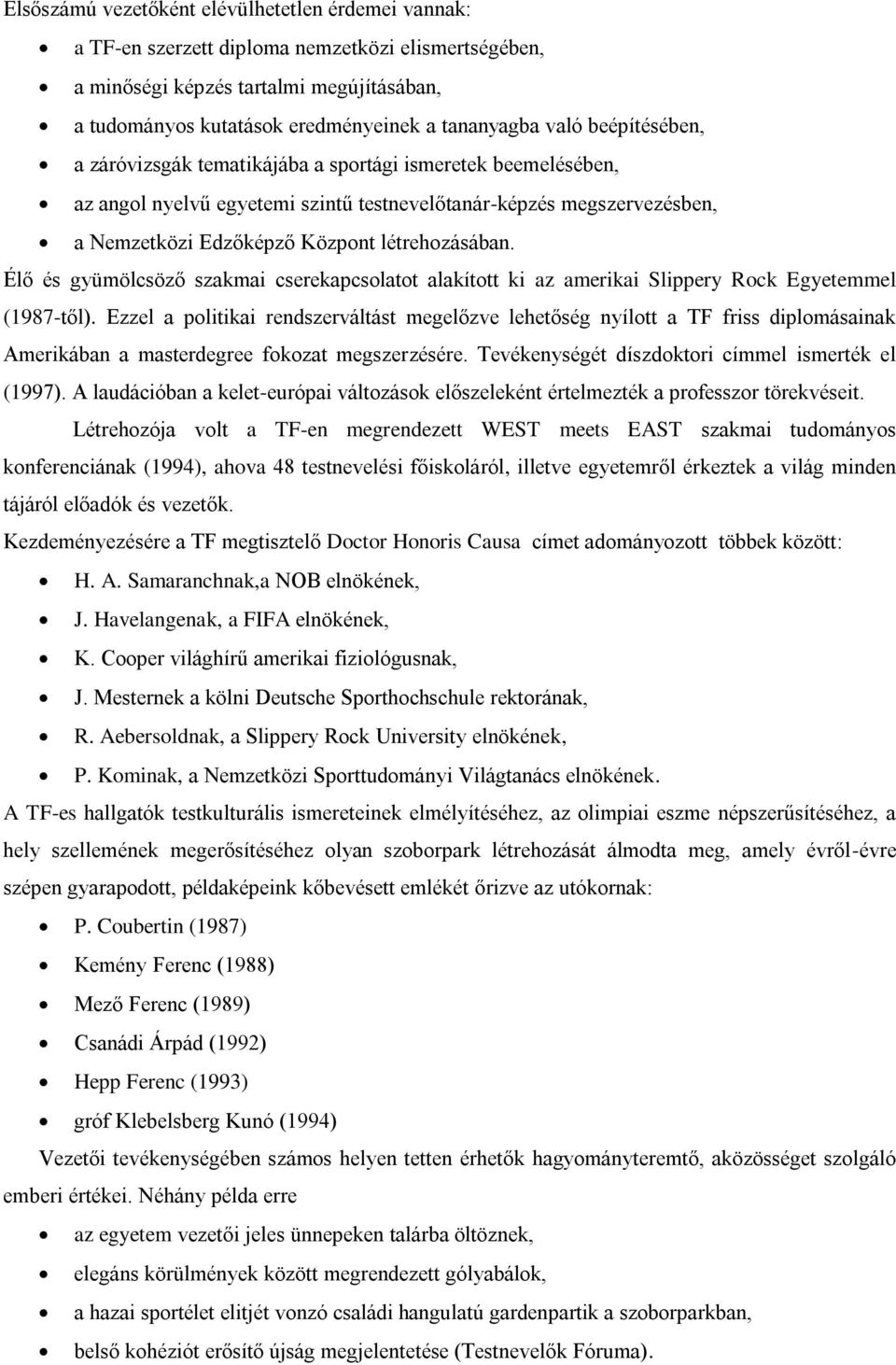 Élő és gyümölcsöző szakmai cserekapcsolatot alakított ki az amerikai Slippery Rock Egyetemmel (1987-től).