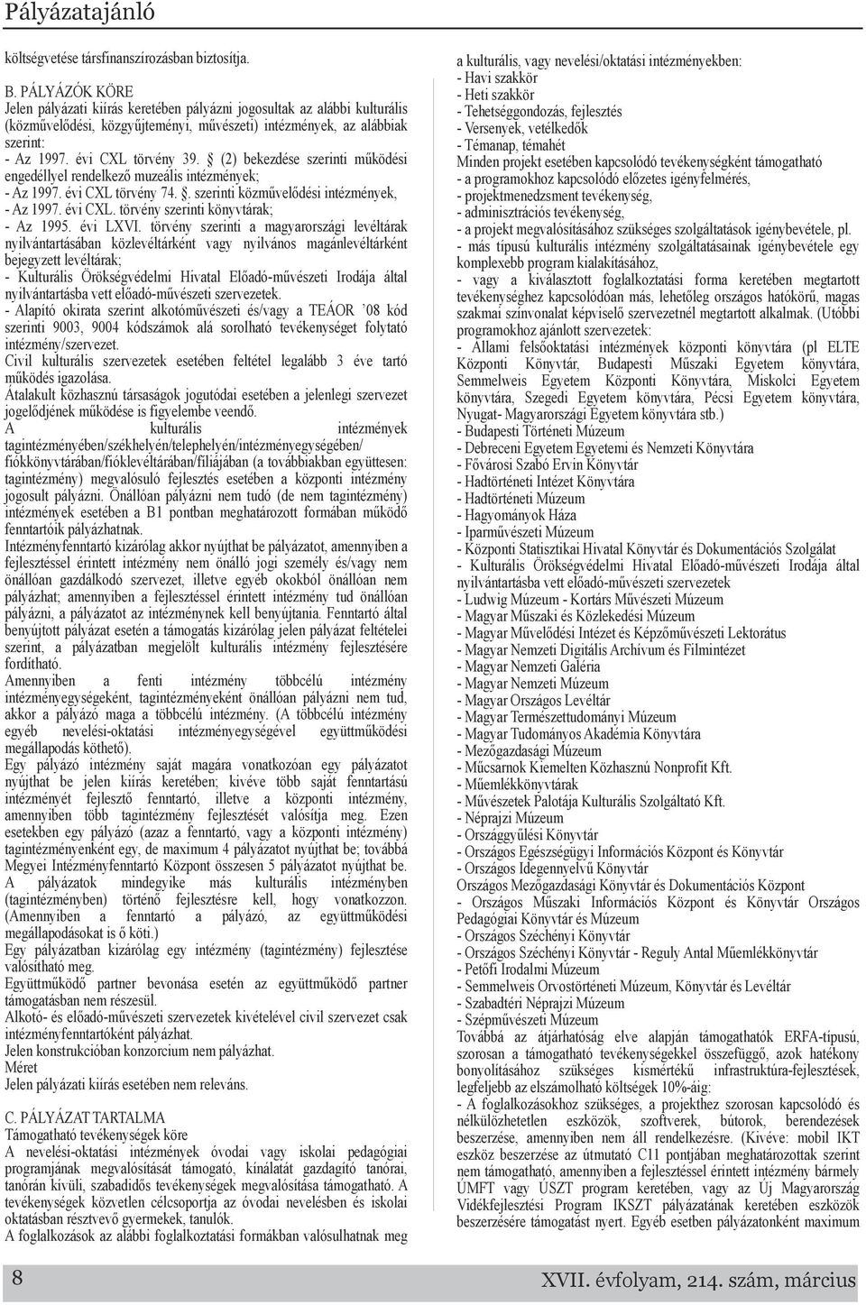 (2) bekezdése szerinti működési engedéllyel rendelkező muzeális intézmények; Az 1997. évi CXL törvény 74.. szerinti közművelődési intézmények, Az 1997. évi CXL. törvény szerinti könyvtárak; Az 1995.