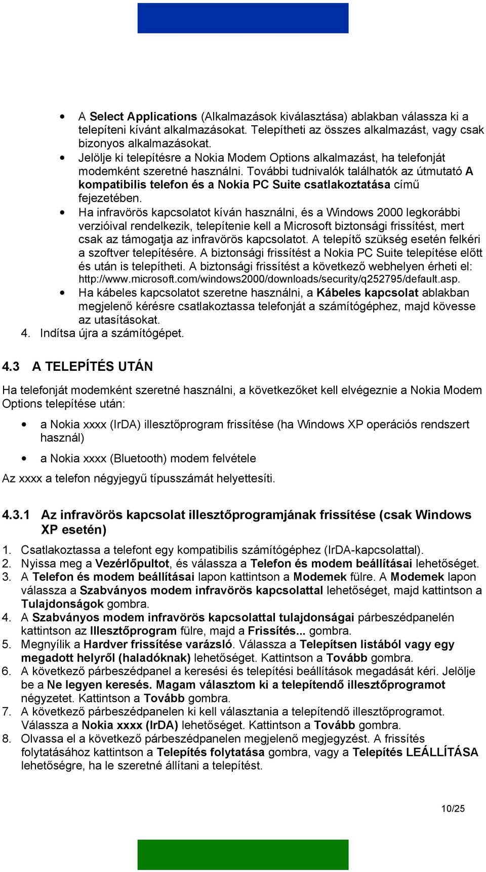 További tudnivalók találhatók az útmutató A kompatibilis telefon és a Nokia PC Suite csatlakoztatása című fejezetében.