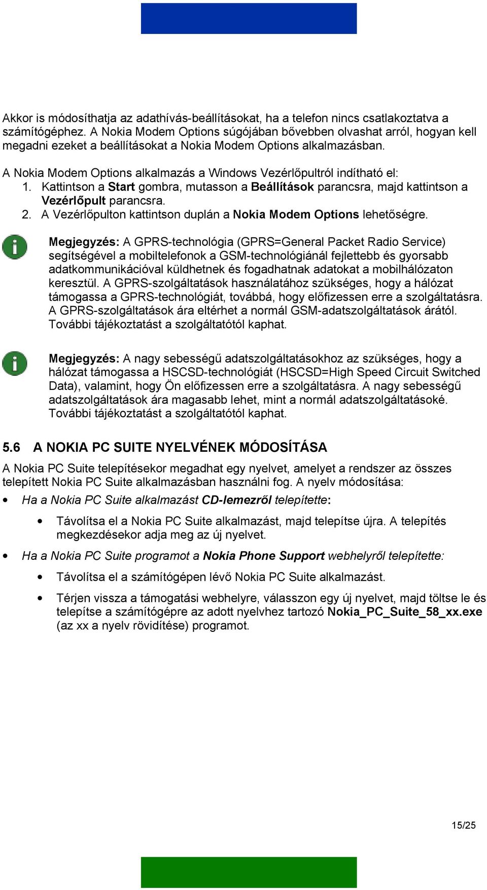 A Nokia Modem Options alkalmazás a Windows Vezérlőpultról indítható el: 1. Kattintson a Start gombra, mutasson a Beállítások parancsra, majd kattintson a Vezérlőpult parancsra. 2.