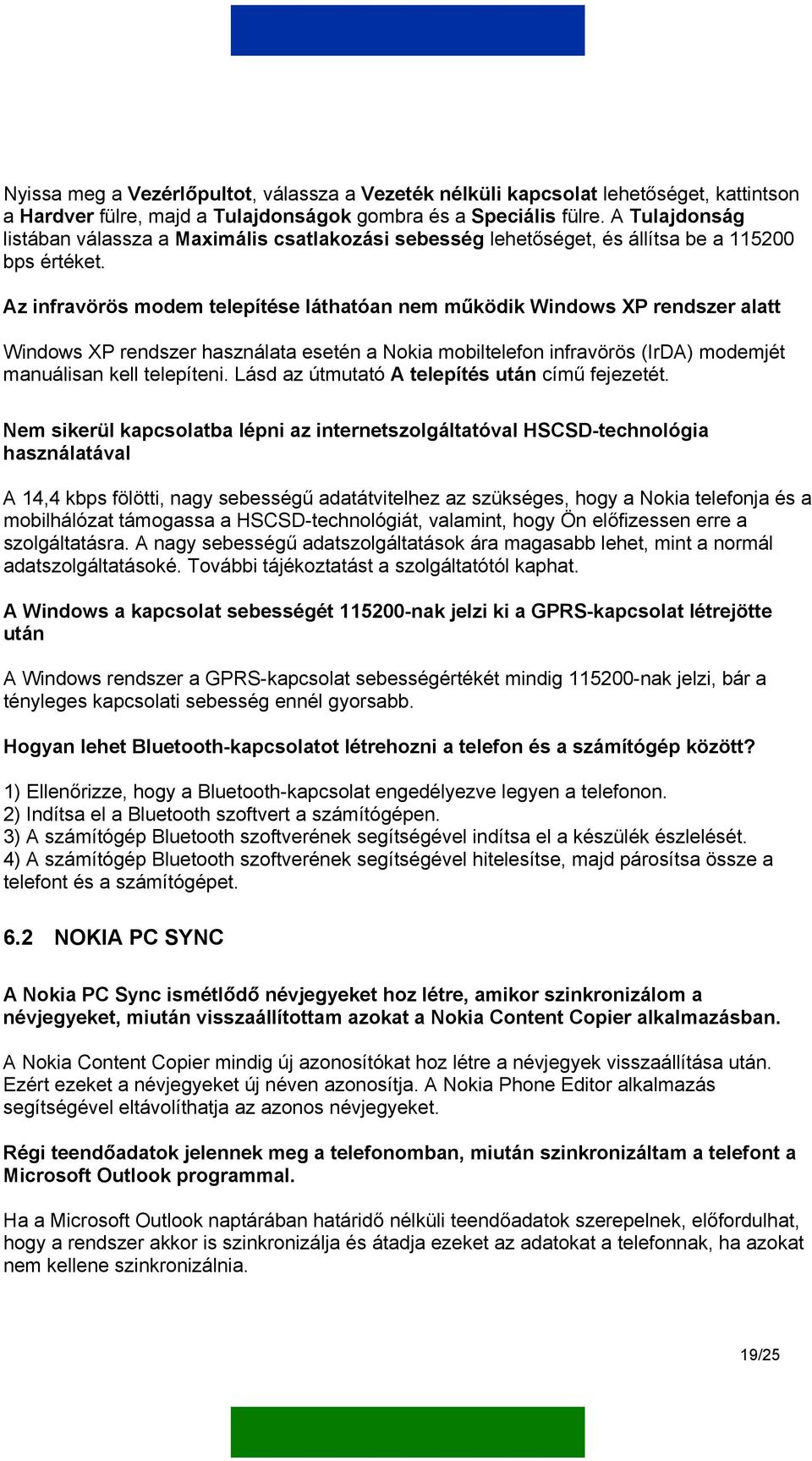 Az infravörös modem telepítése láthatóan nem működik Windows XP rendszer alatt Windows XP rendszer használata esetén a Nokia mobiltelefon infravörös (IrDA) modemjét manuálisan kell telepíteni.