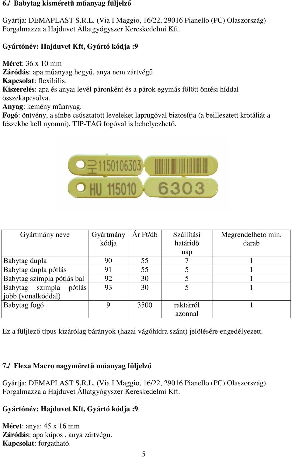 Kiszerelés: apa és anyai levél páronként és a párok egymás fölött öntési híddal összekapcsolva. Anyag: kemény műanyag.