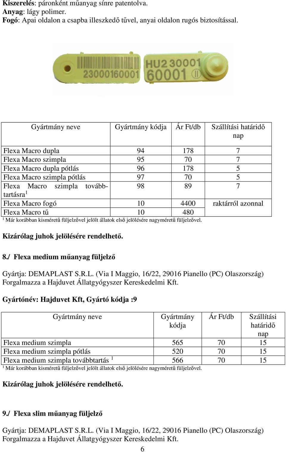 raktárról azonnal Flexa Macro tű 0 480 Kizárólag juhok jelölésére rendelhető. 8./ Flexa medium műanyag füljelző Gyártja: DEMAPLA