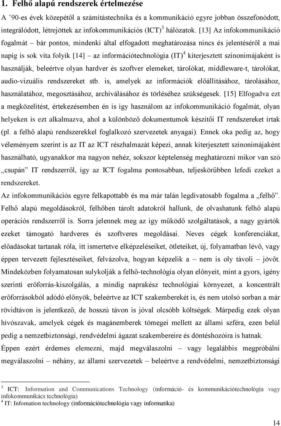 szinonimájaként is használják, beleértve olyan hardver és szoftver elemeket, tárolókat, middleware-t, tárolókat, audio-vizuális rendszereket stb.