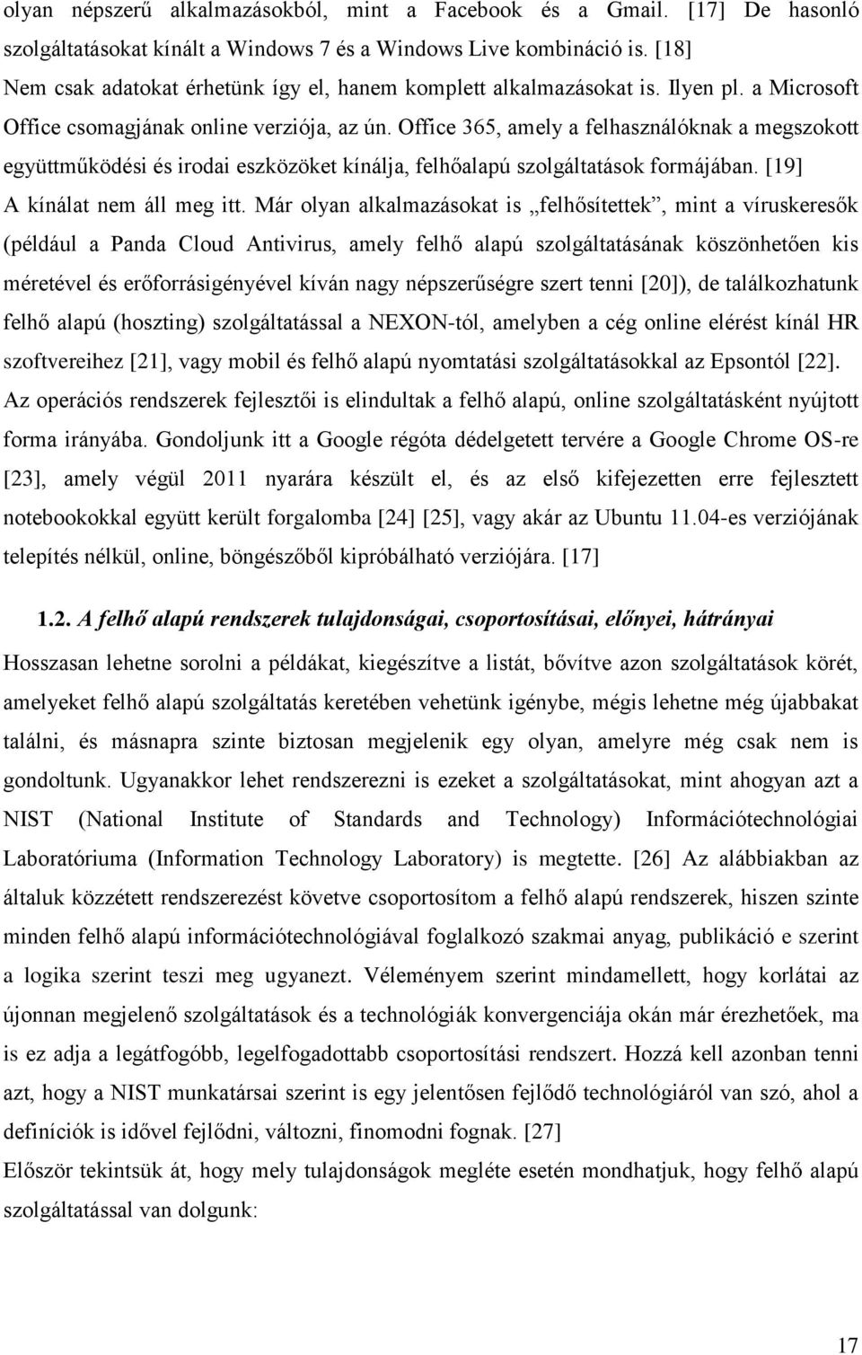 Office 365, amely a felhasználóknak a megszokott együttműködési és irodai eszközöket kínálja, felhőalapú szolgáltatások formájában. [19] A kínálat nem áll meg itt.