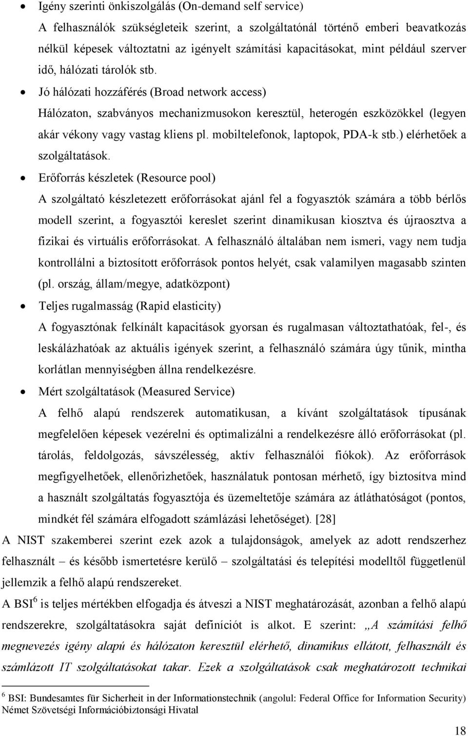 Jó hálózati hozzáférés (Broad network access) Hálózaton, szabványos mechanizmusokon keresztül, heterogén eszközökkel (legyen akár vékony vagy vastag kliens pl. mobiltelefonok, laptopok, PDA-k stb.