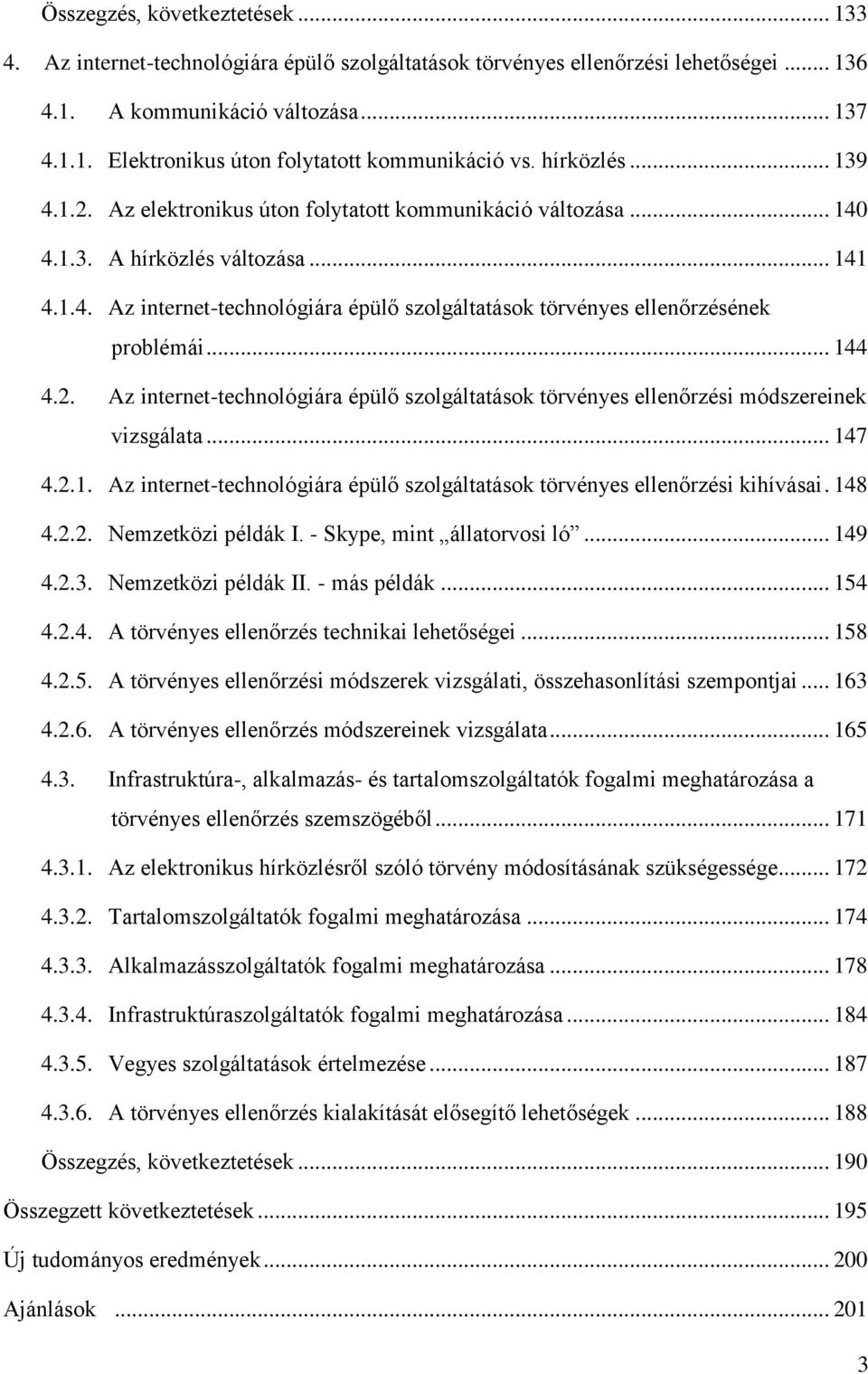 .. 144 4.2. Az internet-technológiára épülő szolgáltatások törvényes ellenőrzési módszereinek vizsgálata... 147 4.2.1. Az internet-technológiára épülő szolgáltatások törvényes ellenőrzési kihívásai.