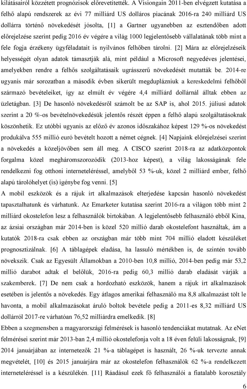 esztendőben adott előrejelzése szerint pedig 2016 év végére a világ 1000 legjelentősebb vállalatának több mint a fele fogja érzékeny ügyféladatait is nyilvános felhőben tárolni.