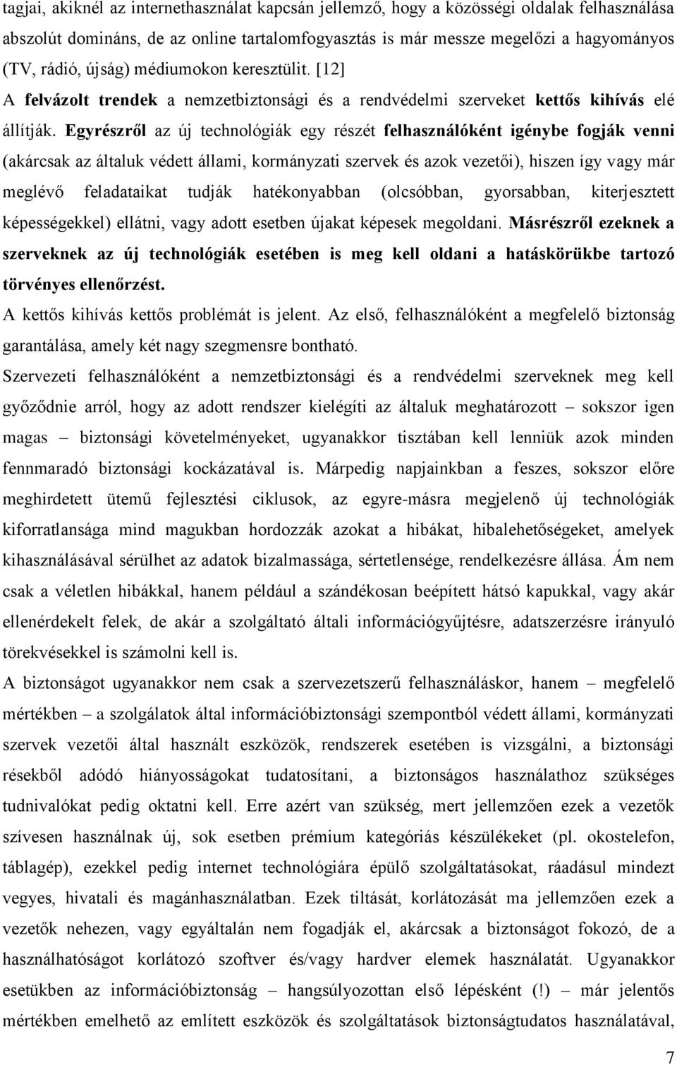 Egyrészről az új technológiák egy részét felhasználóként igénybe fogják venni (akárcsak az általuk védett állami, kormányzati szervek és azok vezetői), hiszen így vagy már meglévő feladataikat tudják