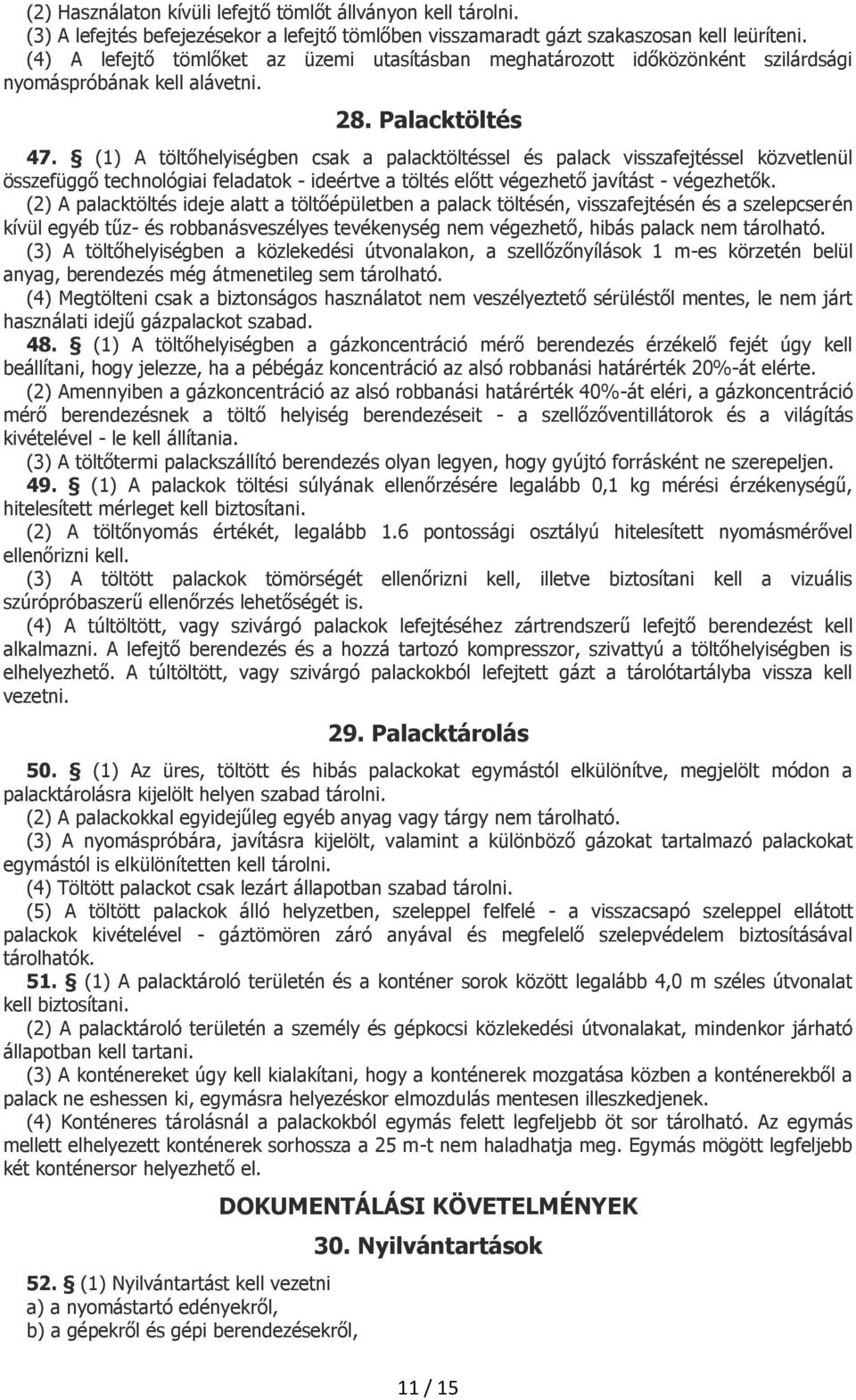 (1) A töltőhelyiségben csak a palacktöltéssel és palack visszafejtéssel közvetlenül összefüggő technológiai feladatok - ideértve a töltés előtt végezhető javítást - végezhetők.