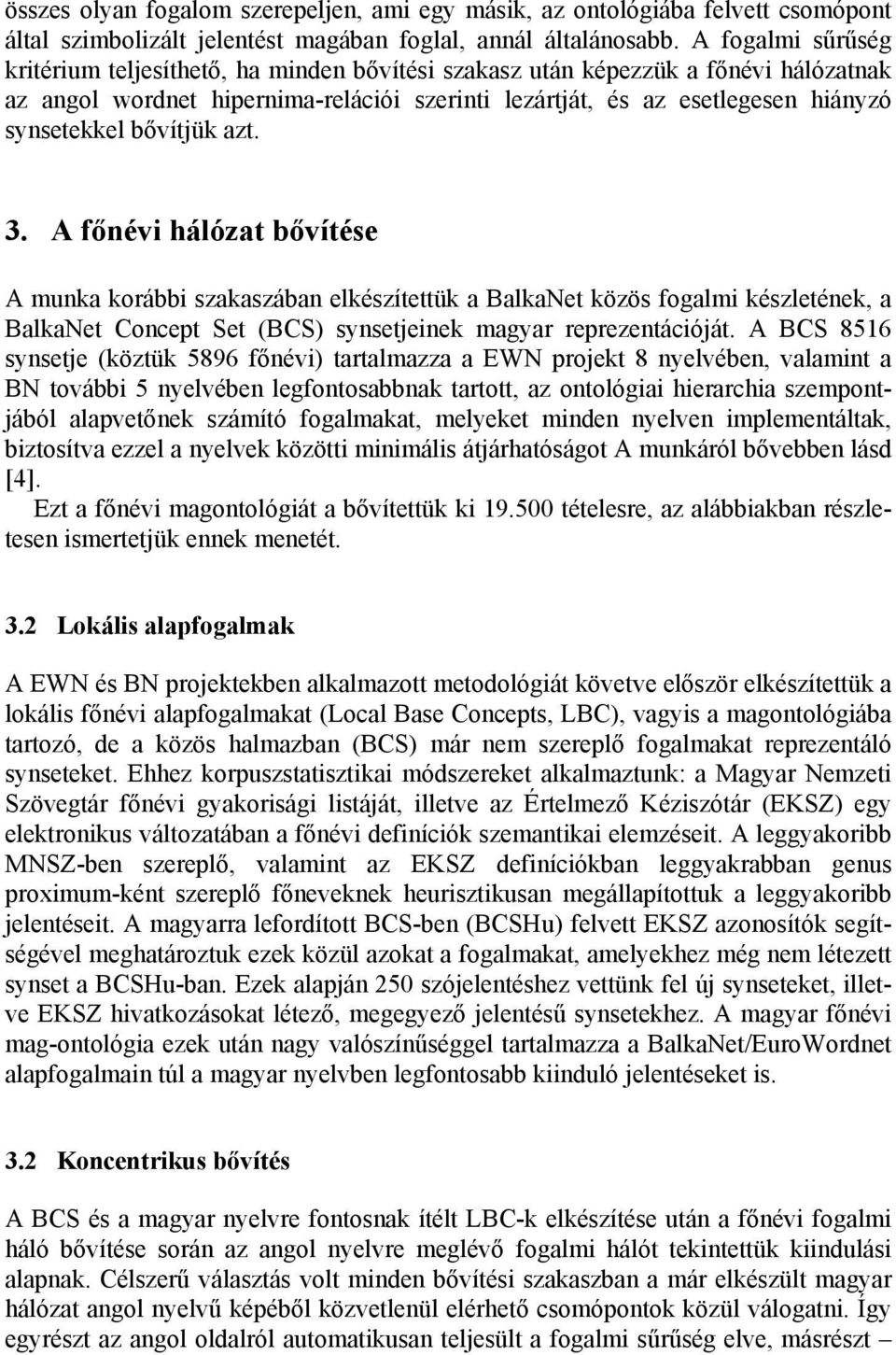 bővítjük azt. 3. A főnévi hálózat bővítése A munka korábbi szakaszában elkészítettük a BalkaNet közös fogalmi készletének, a BalkaNet Concept Set (BCS) synsetjeinek magyar reprezentációját.