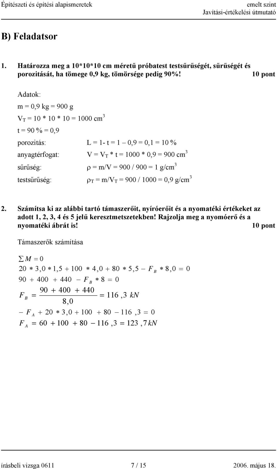 900 = 1 g/cm 3 testsűrűség: ρ T = m/v T = 900 / 1000 = 0,9 g/cm 3 2. Számítsa ki az alábbi tartó támaszerőit, nyíróerőit és a nyomatéki értékeket az adott 1, 2, 3, 4 és 5 jelű keresztmetszetekben!