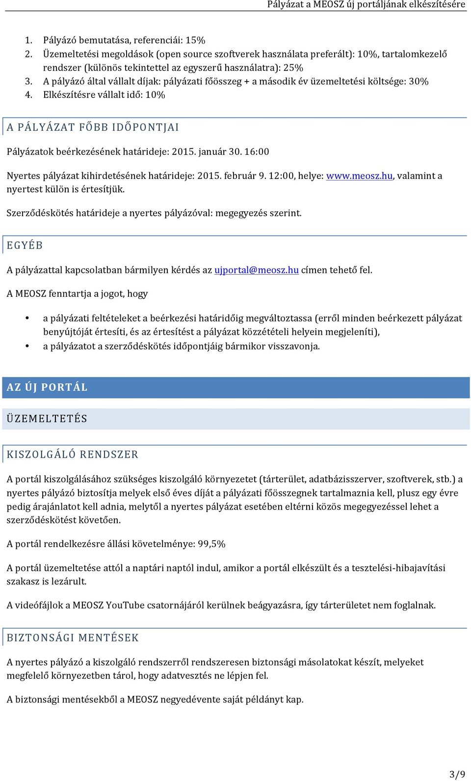 6:00 Nyertes pályázat kihirdetésének határideje: 05. február 9. :00, helye: www.meosz.hu, valamint a nyertest külön is értesítjük. Szerződéskötés határideje a nyertes pályázóval: megegyezés szerint.