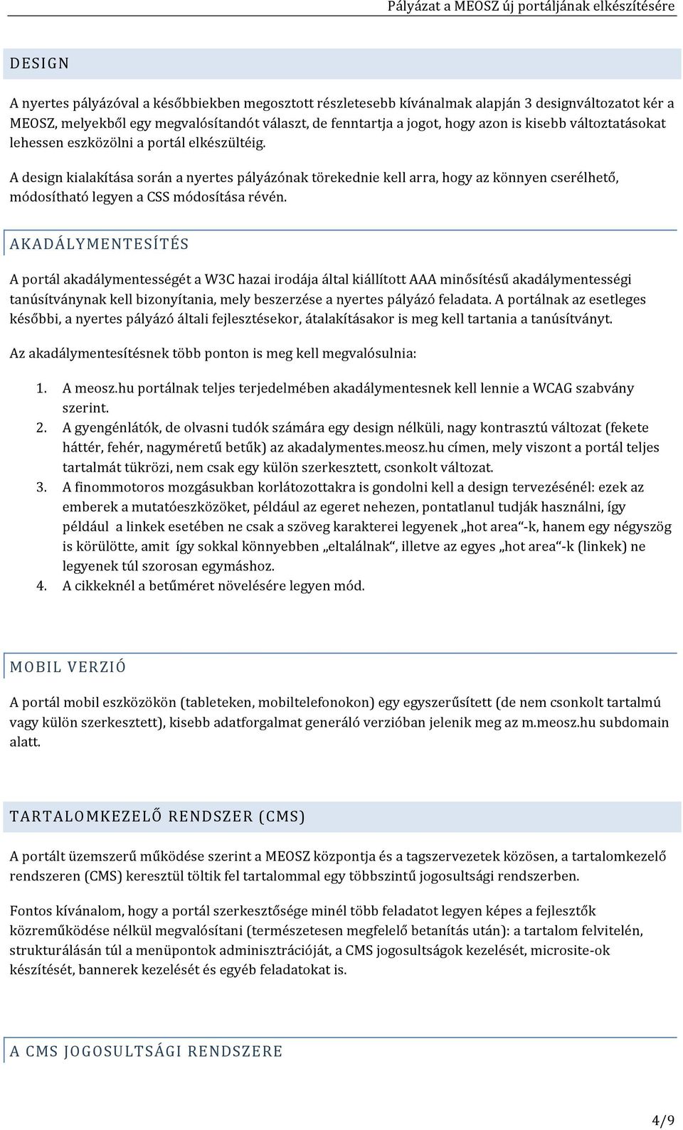 AKADÁLYMENTESÍTÉS A portál akadálymentességét a WC hazai irodája által kiállított AAA minősítésű akadálymentességi tanúsítványnak kell bizonyítania, mely beszerzése a nyertes pályázó feladata.