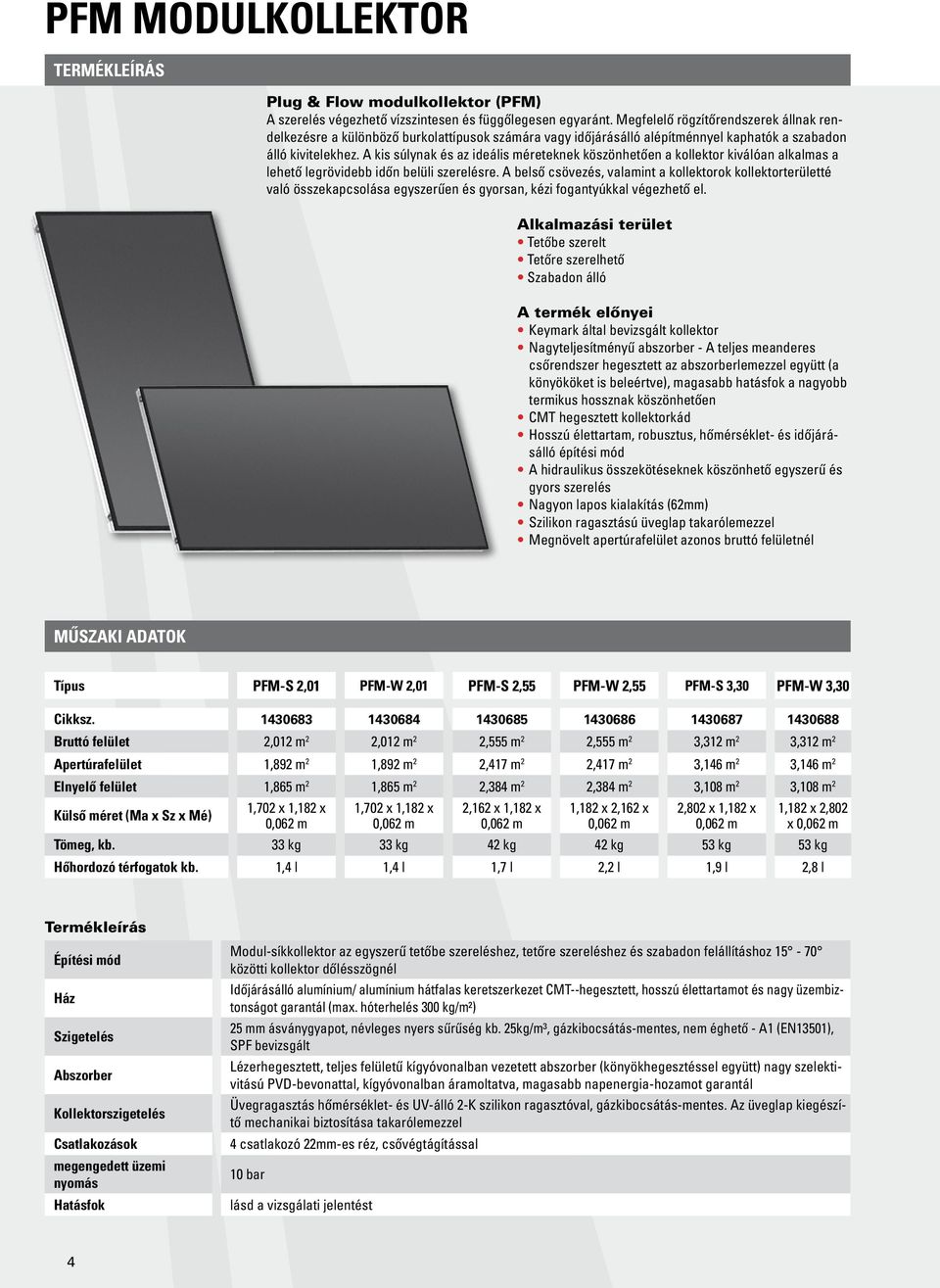 A kis súlynak és az ideális méreteknek köszönhetően a kollektor kiválóan alkalmas a lehető legrövidebb időn belüli szerelésre.