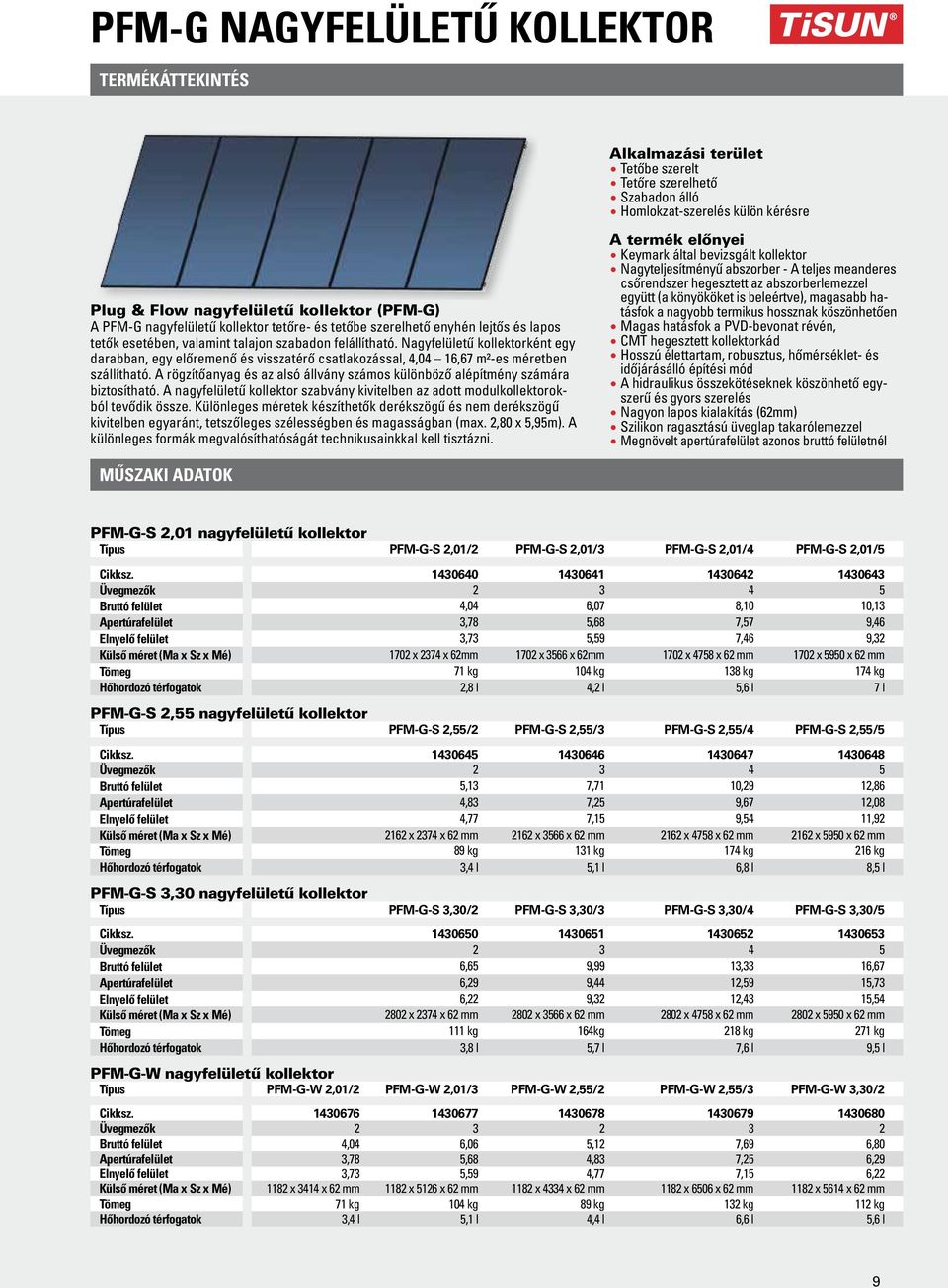 Nagyfelületű kollektorként egy darabban, egy előremenő és visszatérő csatlakozással, 4,04 16,67 m²-es méretben szállítható.