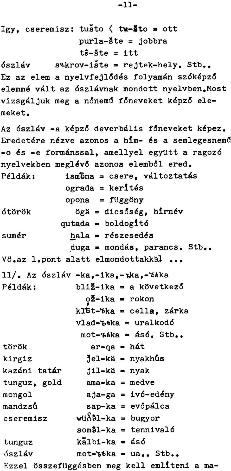 Eredetére nézve azonos a hím- és a semlegesnemű -o és -e formánssal, amellyel együtt a ragozó nyelvekben meglévő azonos elemből ered.