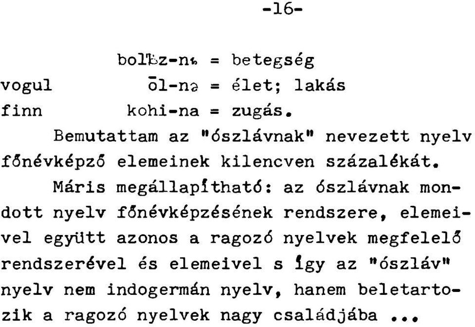 Máris megállapítható: az nak mondott nyelv főnévképzésének rendszere, elemeivel együtt azonos a