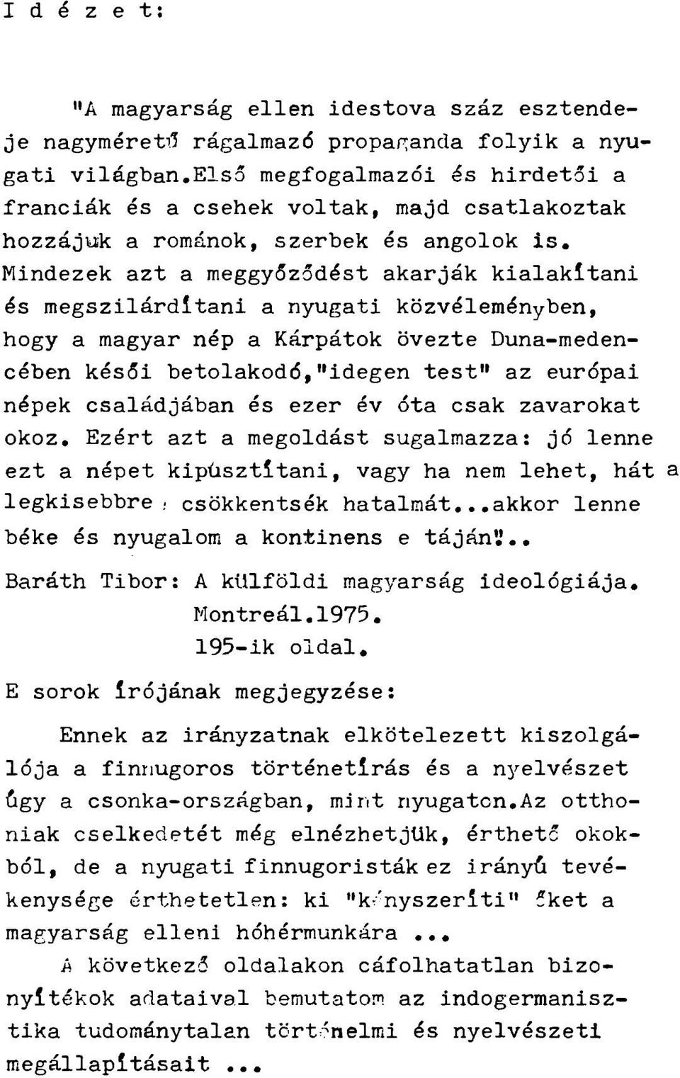 Mindezek azt a meggyőződést akarják kialakítani és megszilárdítani a nyugati közvéleményben, hogy a magyar nép a Kárpátok övezte Duna-medencében késői betolakodó,"idegen test" az európai népek