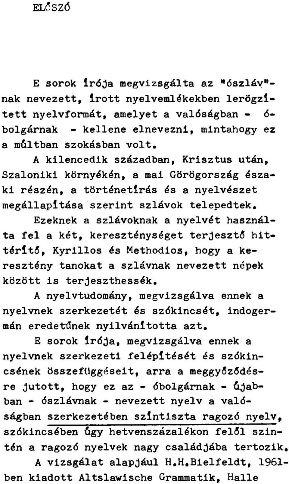 Ezeknek a szlávoknak a nyelvét használta fel a két, kereszténységet terjesztő hittérítő, Kyrillos és Methodios, hogy a keresztény tanokat a szlávnak nevezett népek között is terjeszthessék, A