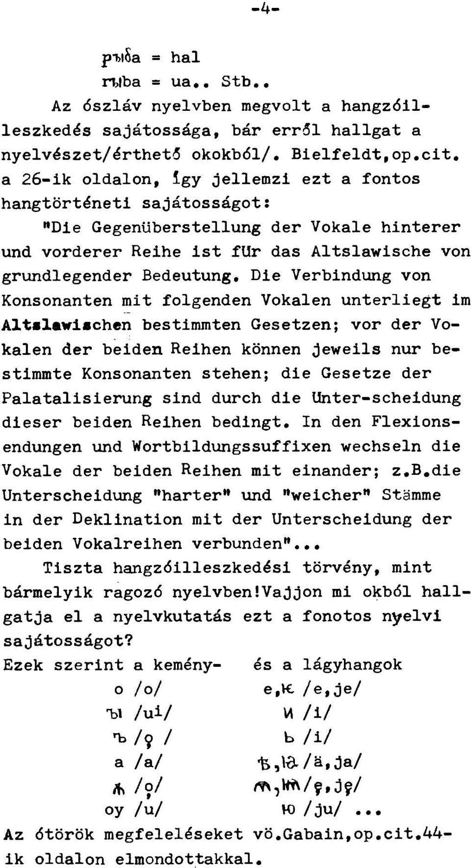 Die Verbindung von Konsonanten mit folgenden Vokalen unterliegt im Altslawlachen bestimmten Gesetzen; vor dér Vokalen dér beiden Reihen können jeweils nur bestimmte Konsonanten stehen; die Gesetze