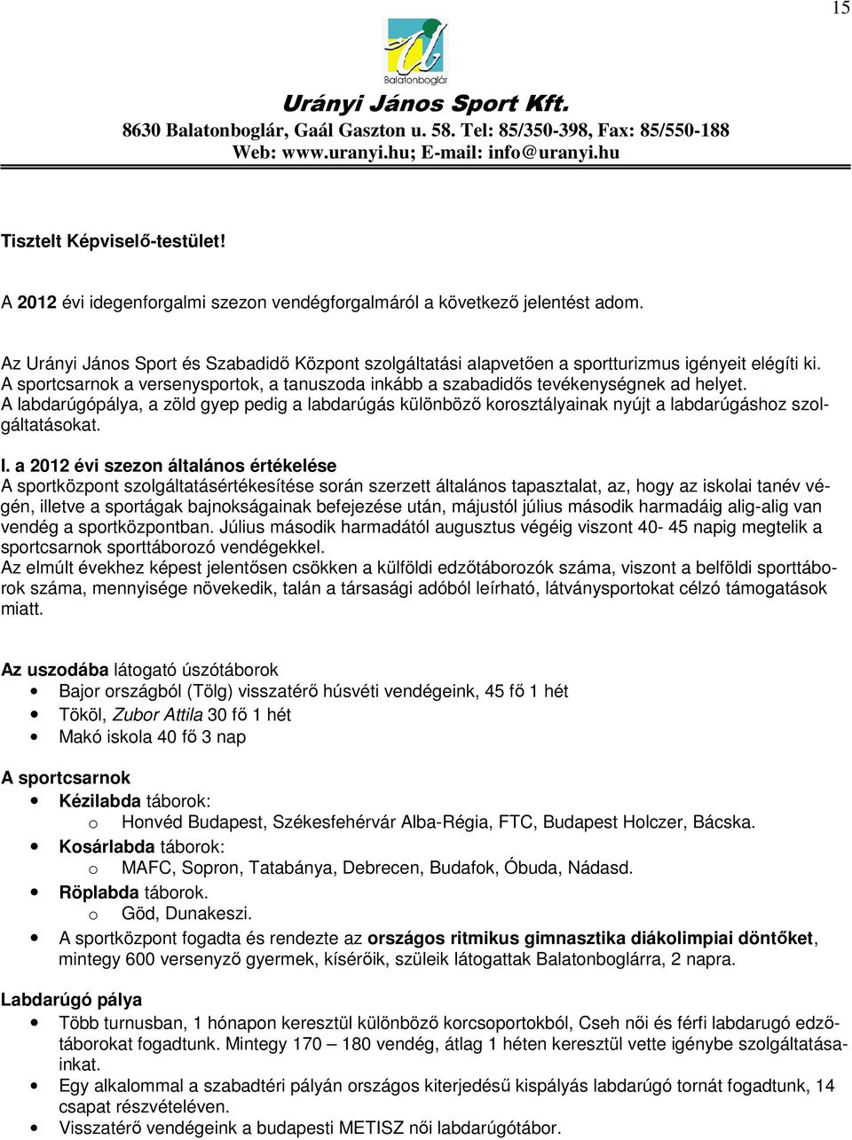 A sportcsarnok a versenysportok, a tanuszoda inkább a szabadidős tevékenységnek ad helyet.